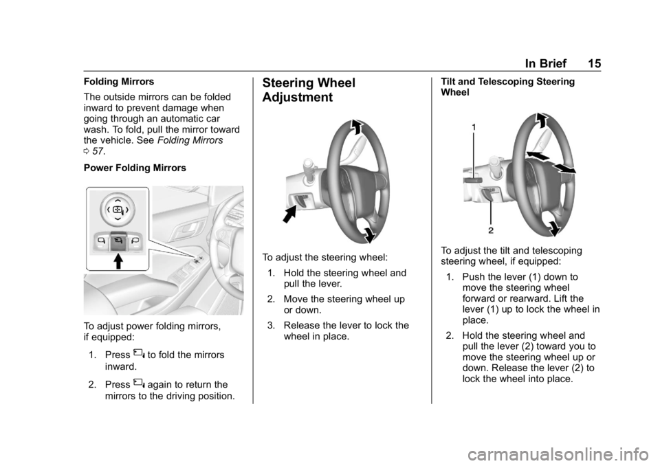 CHEVROLET TAHOE 2019 User Guide Chevrolet Tahoe/Suburban Owner Manual (GMNA-Localizing-U.S./Canada/
Mexico-12460269) - 2019 - CRC - 9/11/18
In Brief 15
Folding Mirrors
The outside mirrors can be folded
inward to prevent damage when
