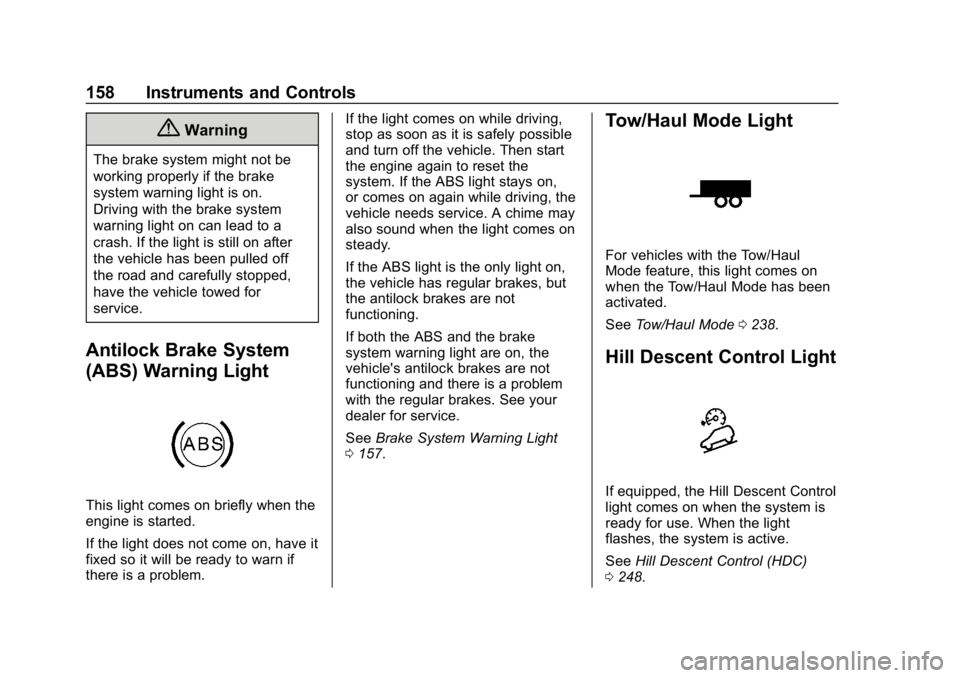 CHEVROLET TAHOE 2019 User Guide Chevrolet Tahoe/Suburban Owner Manual (GMNA-Localizing-U.S./Canada/
Mexico-12460269) - 2019 - CRC - 9/11/18
158 Instruments and Controls
{Warning
The brake system might not be
working properly if the 