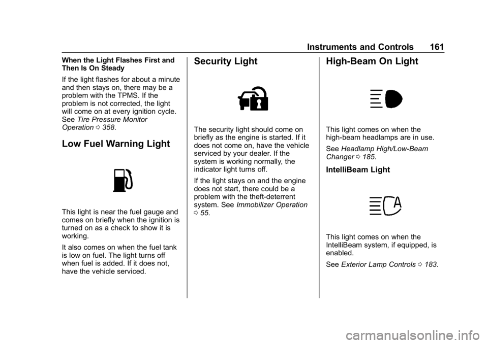 CHEVROLET SUBURBAN 2019  Owners Manual Chevrolet Tahoe/Suburban Owner Manual (GMNA-Localizing-U.S./Canada/
Mexico-12460269) - 2019 - CRC - 9/11/18
Instruments and Controls 161
When the Light Flashes First and
Then Is On Steady
If the light