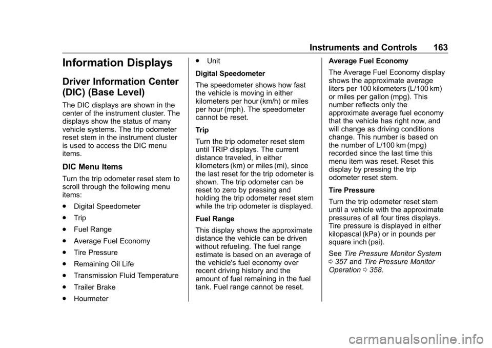 CHEVROLET TAHOE 2019 Owners Manual Chevrolet Tahoe/Suburban Owner Manual (GMNA-Localizing-U.S./Canada/
Mexico-12460269) - 2019 - CRC - 9/11/18
Instruments and Controls 163
Information Displays
Driver Information Center
(DIC) (Base Leve CHEVROLET TAHOE 2019 Owners Manual Chevrolet Tahoe/Suburban Owner Manual (GMNA-Localizing-U.S./Canada/
Mexico-12460269) - 2019 - CRC - 9/11/18
Instruments and Controls 163
Information Displays
Driver Information Center
(DIC) (Base Leve