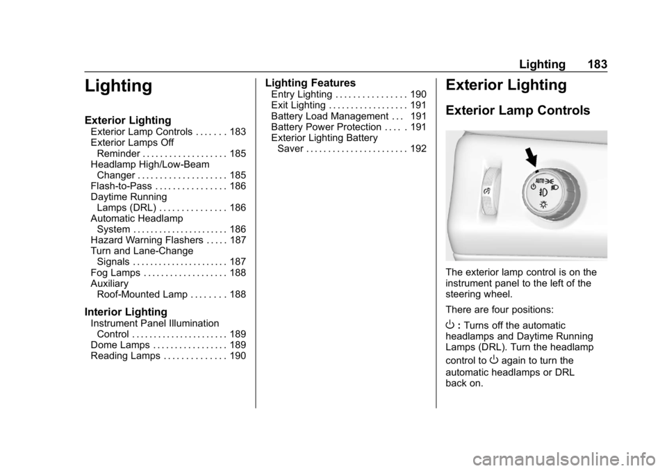 CHEVROLET SUBURBAN 2019  Owners Manual Chevrolet Tahoe/Suburban Owner Manual (GMNA-Localizing-U.S./Canada/
Mexico-12460269) - 2019 - CRC - 9/11/18
Lighting 183
Lighting
Exterior Lighting
Exterior Lamp Controls . . . . . . . 183
Exterior La