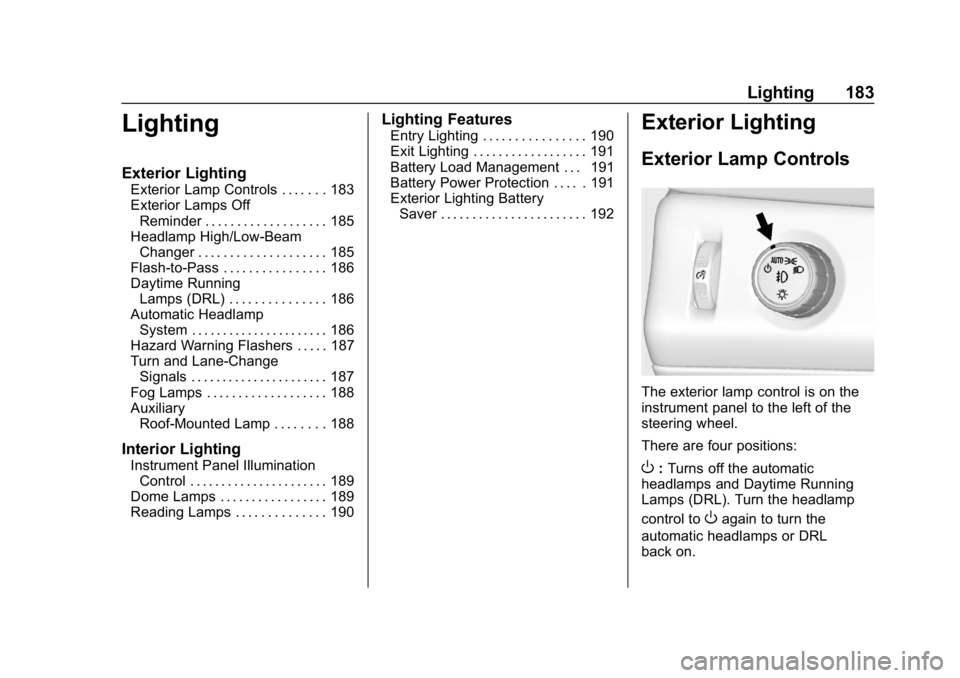CHEVROLET TAHOE 2019 Owners Manual Chevrolet Tahoe/Suburban Owner Manual (GMNA-Localizing-U.S./Canada/
Mexico-12460269) - 2019 - CRC - 9/11/18
Lighting 183
Lighting
Exterior Lighting
Exterior Lamp Controls . . . . . . . 183
Exterior La CHEVROLET TAHOE 2019 Owners Manual Chevrolet Tahoe/Suburban Owner Manual (GMNA-Localizing-U.S./Canada/
Mexico-12460269) - 2019 - CRC - 9/11/18
Lighting 183
Lighting
Exterior Lighting
Exterior Lamp Controls . . . . . . . 183
Exterior La