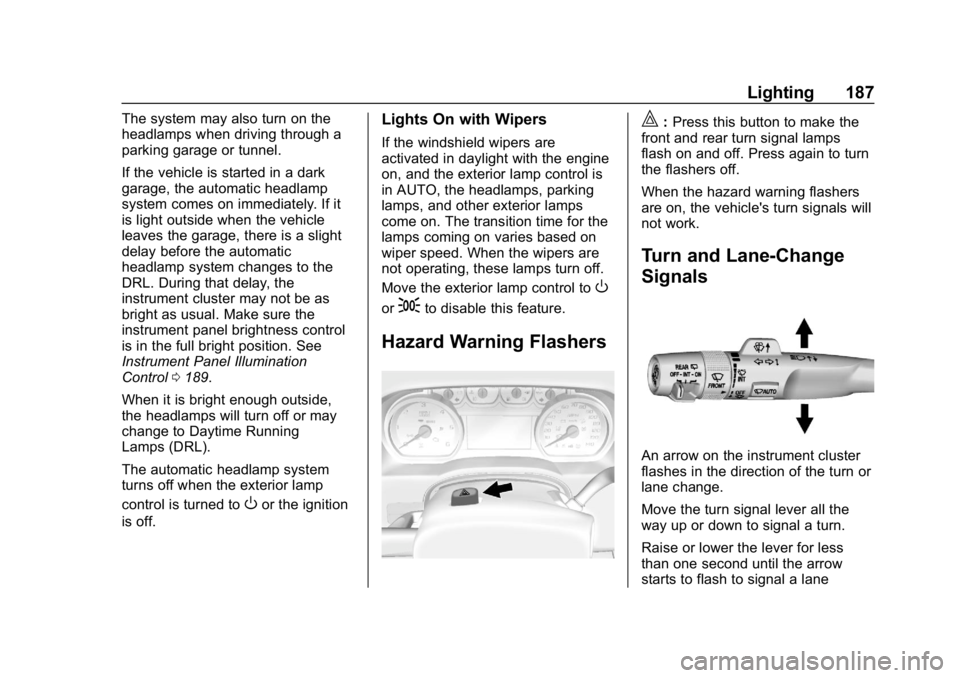 CHEVROLET SUBURBAN 2019  Owners Manual Chevrolet Tahoe/Suburban Owner Manual (GMNA-Localizing-U.S./Canada/
Mexico-12460269) - 2019 - CRC - 9/11/18
Lighting 187
The system may also turn on the
headlamps when driving through a
parking garage