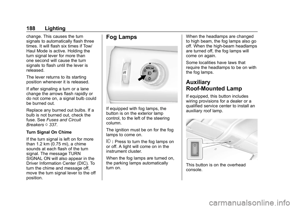 CHEVROLET TAHOE 2019  Owners Manual Chevrolet Tahoe/Suburban Owner Manual (GMNA-Localizing-U.S./Canada/
Mexico-12460269) - 2019 - CRC - 9/11/18
188 Lighting
change. This causes the turn
signals to automatically flash three
times. It wil