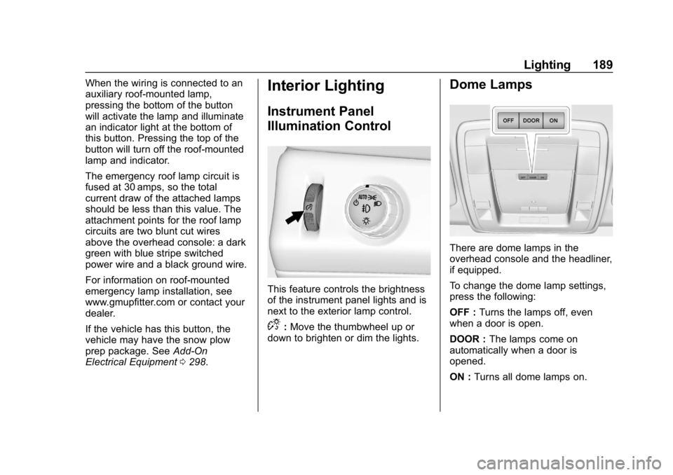 CHEVROLET SUBURBAN 2019  Owners Manual Chevrolet Tahoe/Suburban Owner Manual (GMNA-Localizing-U.S./Canada/
Mexico-12460269) - 2019 - CRC - 9/11/18
Lighting 189
When the wiring is connected to an
auxiliary roof-mounted lamp,
pressing the bo