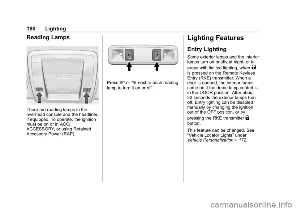 CHEVROLET TAHOE 2019 Owners Manual Chevrolet Tahoe/Suburban Owner Manual (GMNA-Localizing-U.S./Canada/
Mexico-12460269) - 2019 - CRC - 9/11/18
190 Lighting
Reading Lamps
There are reading lamps in the
overhead console and the headliner CHEVROLET TAHOE 2019 Owners Manual Chevrolet Tahoe/Suburban Owner Manual (GMNA-Localizing-U.S./Canada/
Mexico-12460269) - 2019 - CRC - 9/11/18
190 Lighting
Reading Lamps
There are reading lamps in the
overhead console and the headliner