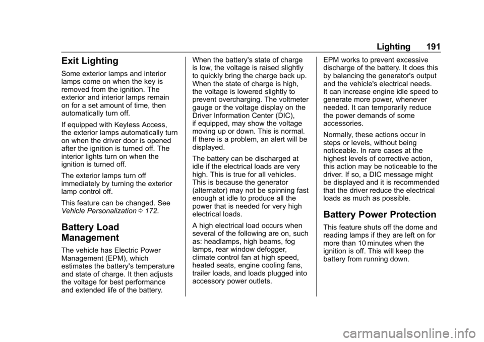 CHEVROLET SUBURBAN 2019  Owners Manual Chevrolet Tahoe/Suburban Owner Manual (GMNA-Localizing-U.S./Canada/
Mexico-12460269) - 2019 - CRC - 9/11/18
Lighting 191
Exit Lighting
Some exterior lamps and interior
lamps come on when the key is
re