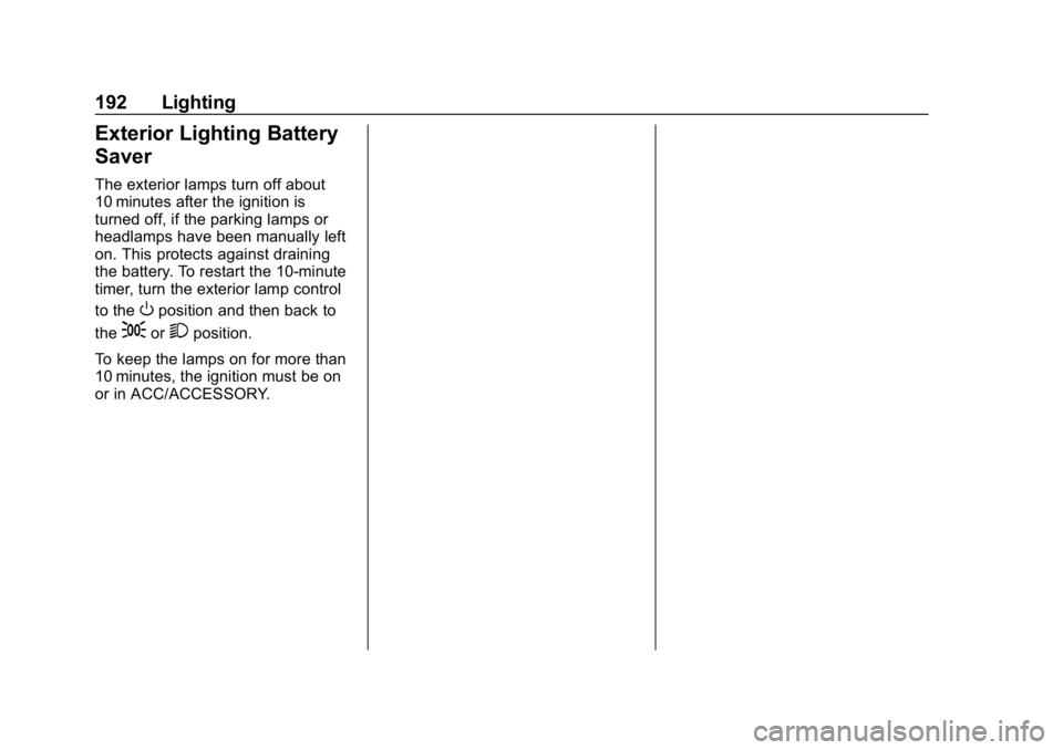 CHEVROLET TAHOE 2019 Owners Manual Chevrolet Tahoe/Suburban Owner Manual (GMNA-Localizing-U.S./Canada/
Mexico-12460269) - 2019 - CRC - 9/11/18
192 Lighting
Exterior Lighting Battery
Saver
The exterior lamps turn off about
10 minutes af CHEVROLET TAHOE 2019 Owners Manual Chevrolet Tahoe/Suburban Owner Manual (GMNA-Localizing-U.S./Canada/
Mexico-12460269) - 2019 - CRC - 9/11/18
192 Lighting
Exterior Lighting Battery
Saver
The exterior lamps turn off about
10 minutes af