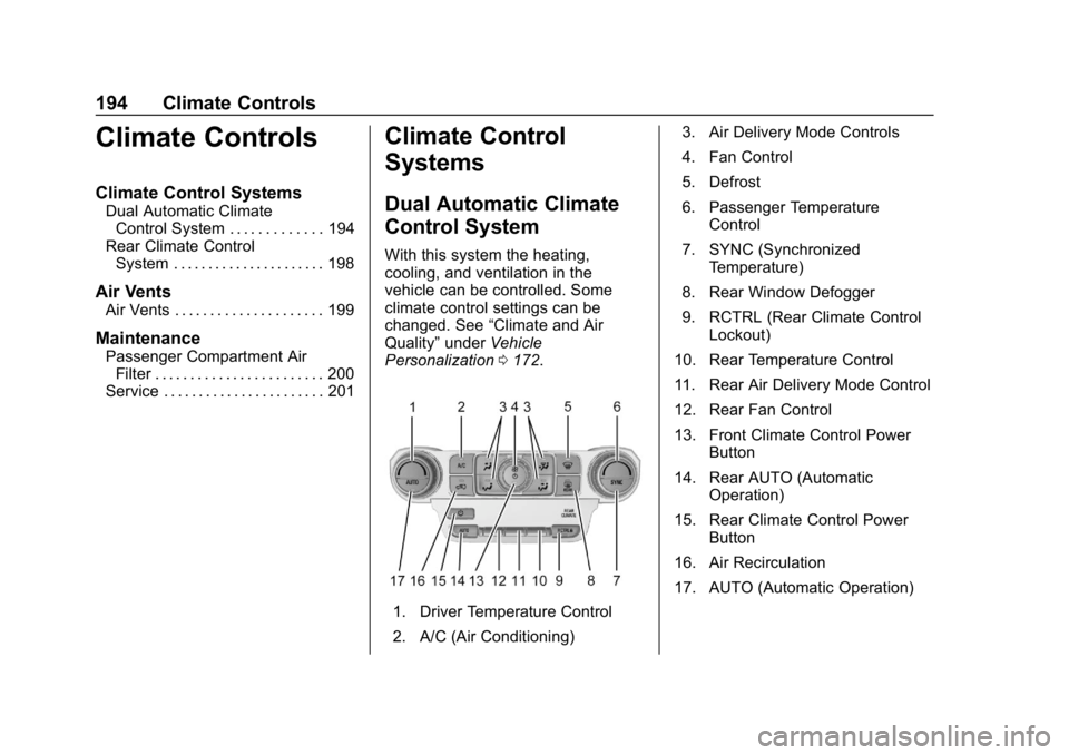 CHEVROLET TAHOE 2019 Owners Manual Chevrolet Tahoe/Suburban Owner Manual (GMNA-Localizing-U.S./Canada/
Mexico-12460269) - 2019 - CRC - 9/11/18
194 Climate Controls
Climate Controls
Climate Control Systems
Dual Automatic ClimateControl CHEVROLET TAHOE 2019 Owners Manual Chevrolet Tahoe/Suburban Owner Manual (GMNA-Localizing-U.S./Canada/
Mexico-12460269) - 2019 - CRC - 9/11/18
194 Climate Controls
Climate Controls
Climate Control Systems
Dual Automatic ClimateControl