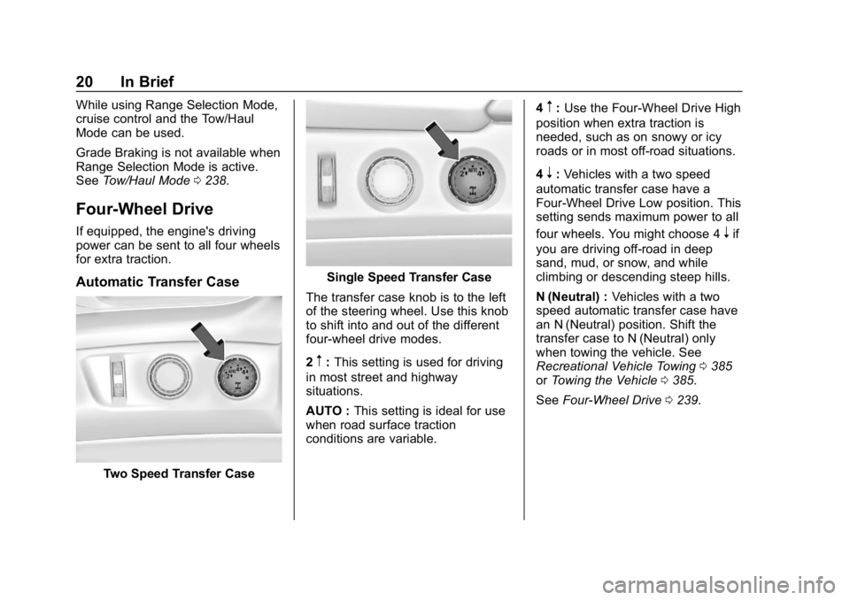 CHEVROLET TAHOE 2019 Owners Guide Chevrolet Tahoe/Suburban Owner Manual (GMNA-Localizing-U.S./Canada/
Mexico-12460269) - 2019 - CRC - 9/11/18
20 In Brief
While using Range Selection Mode,
cruise control and the Tow/Haul
Mode can be us CHEVROLET TAHOE 2019 Owners Guide Chevrolet Tahoe/Suburban Owner Manual (GMNA-Localizing-U.S./Canada/
Mexico-12460269) - 2019 - CRC - 9/11/18
20 In Brief
While using Range Selection Mode,
cruise control and the Tow/Haul
Mode can be us