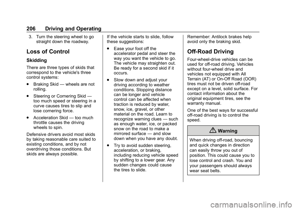 CHEVROLET TAHOE 2019 Owners Guide Chevrolet Tahoe/Suburban Owner Manual (GMNA-Localizing-U.S./Canada/
Mexico-12460269) - 2019 - CRC - 9/11/18
206 Driving and Operating
3. Turn the steering wheel to gostraight down the roadway.
Loss of