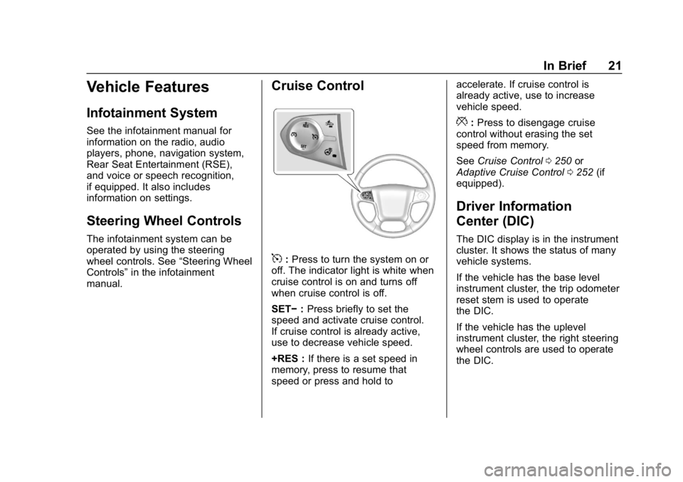 CHEVROLET TAHOE 2019 Owners Guide Chevrolet Tahoe/Suburban Owner Manual (GMNA-Localizing-U.S./Canada/
Mexico-12460269) - 2019 - CRC - 9/11/18
In Brief 21
Vehicle Features
Infotainment System
See the infotainment manual for
information CHEVROLET TAHOE 2019 Owners Guide Chevrolet Tahoe/Suburban Owner Manual (GMNA-Localizing-U.S./Canada/
Mexico-12460269) - 2019 - CRC - 9/11/18
In Brief 21
Vehicle Features
Infotainment System
See the infotainment manual for
information