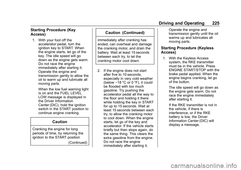 CHEVROLET TAHOE 2019 Owners Guide Chevrolet Tahoe/Suburban Owner Manual (GMNA-Localizing-U.S./Canada/
Mexico-12460269) - 2019 - CRC - 9/11/18
Driving and Operating 225
Starting Procedure (Key
Access)
1. With your foot off theaccelerat