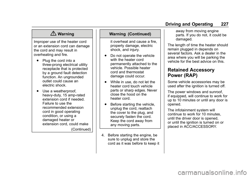 CHEVROLET TAHOE 2019 Owners Manual Chevrolet Tahoe/Suburban Owner Manual (GMNA-Localizing-U.S./Canada/
Mexico-12460269) - 2019 - CRC - 9/11/18
Driving and Operating 227
{Warning
Improper use of the heater cord
or an extension cord can CHEVROLET TAHOE 2019 Owners Manual Chevrolet Tahoe/Suburban Owner Manual (GMNA-Localizing-U.S./Canada/
Mexico-12460269) - 2019 - CRC - 9/11/18
Driving and Operating 227
{Warning
Improper use of the heater cord
or an extension cord can