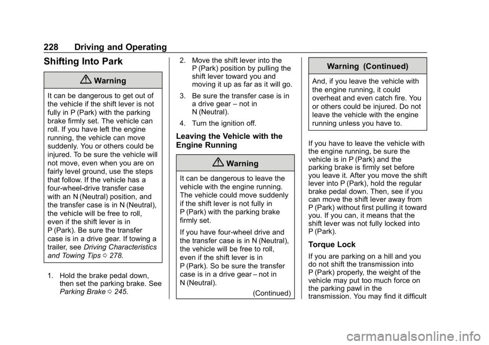 CHEVROLET SUBURBAN 2019  Owners Manual Chevrolet Tahoe/Suburban Owner Manual (GMNA-Localizing-U.S./Canada/
Mexico-12460269) - 2019 - CRC - 9/11/18
228 Driving and Operating
Shifting Into Park
{Warning
It can be dangerous to get out of
the 