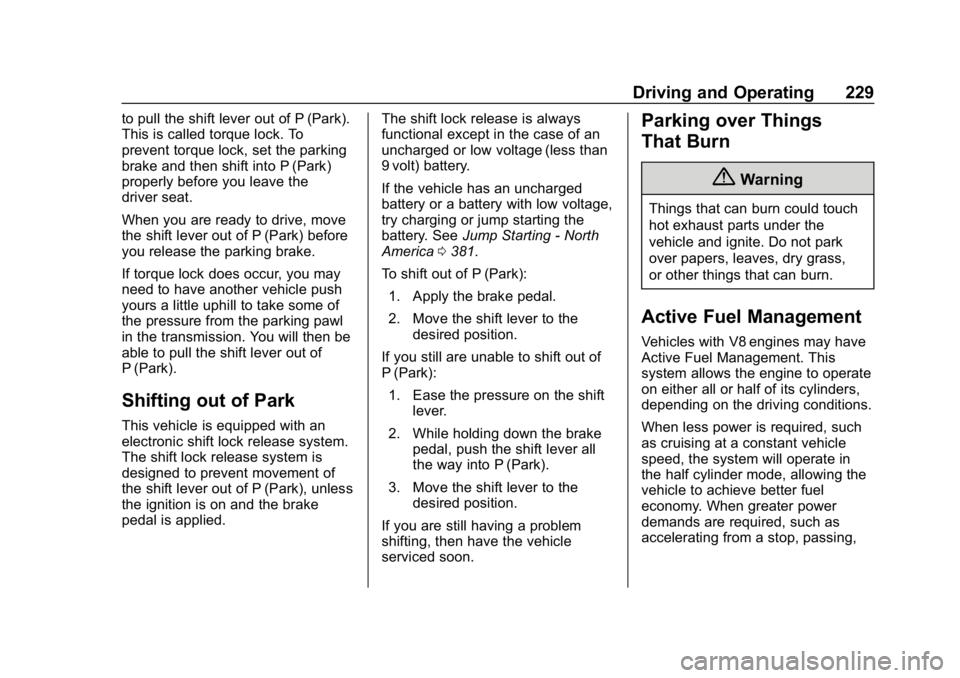 CHEVROLET TAHOE 2019 Owners Guide Chevrolet Tahoe/Suburban Owner Manual (GMNA-Localizing-U.S./Canada/
Mexico-12460269) - 2019 - CRC - 9/11/18
Driving and Operating 229
to pull the shift lever out of P (Park).
This is called torque loc
