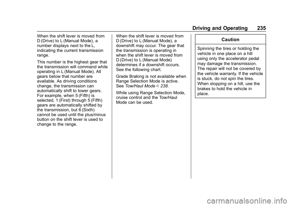 CHEVROLET TAHOE 2019 Owners Manual Chevrolet Tahoe/Suburban Owner Manual (GMNA-Localizing-U.S./Canada/
Mexico-12460269) - 2019 - CRC - 9/11/18
Driving and Operating 235
When the shift lever is moved from
D (Drive) to L (Manual Mode), a CHEVROLET TAHOE 2019 Owners Manual Chevrolet Tahoe/Suburban Owner Manual (GMNA-Localizing-U.S./Canada/
Mexico-12460269) - 2019 - CRC - 9/11/18
Driving and Operating 235
When the shift lever is moved from
D (Drive) to L (Manual Mode), a