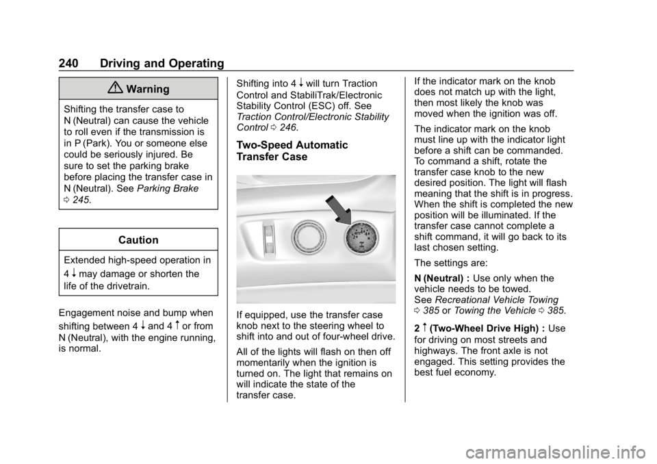 CHEVROLET TAHOE 2019  Owners Manual Chevrolet Tahoe/Suburban Owner Manual (GMNA-Localizing-U.S./Canada/
Mexico-12460269) - 2019 - CRC - 9/11/18
240 Driving and Operating
{Warning
Shifting the transfer case to
N (Neutral) can cause the v