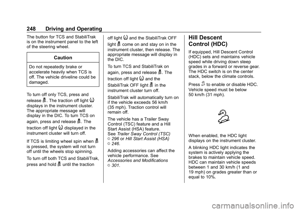 CHEVROLET TAHOE 2019 Owners Guide Chevrolet Tahoe/Suburban Owner Manual (GMNA-Localizing-U.S./Canada/
Mexico-12460269) - 2019 - CRC - 9/11/18
248 Driving and Operating
The button for TCS and StabiliTrak
is on the instrument panel to t