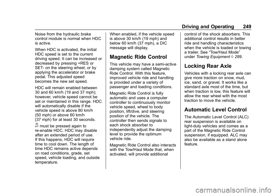 CHEVROLET TAHOE 2019  Owners Manual Chevrolet Tahoe/Suburban Owner Manual (GMNA-Localizing-U.S./Canada/
Mexico-12460269) - 2019 - CRC - 9/11/18
Driving and Operating 249
Noise from the hydraulic brake
control module is normal when HDC
i