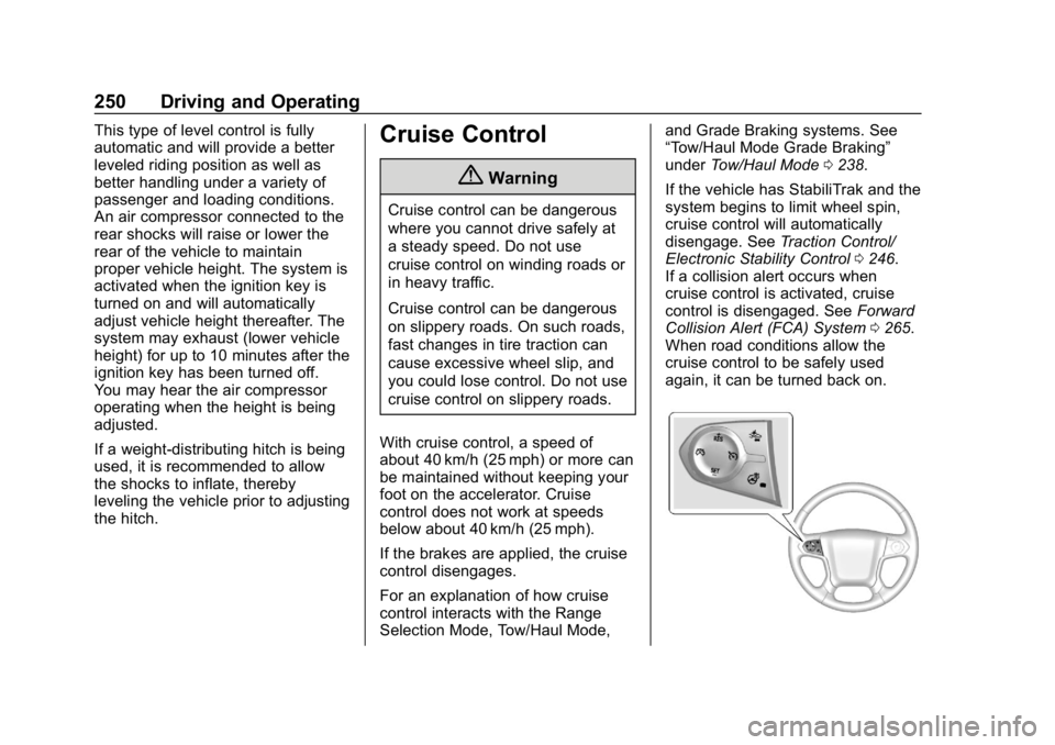 CHEVROLET TAHOE 2019 Owners Manual Chevrolet Tahoe/Suburban Owner Manual (GMNA-Localizing-U.S./Canada/
Mexico-12460269) - 2019 - CRC - 9/11/18
250 Driving and Operating
This type of level control is fully
automatic and will provide a b CHEVROLET TAHOE 2019 Owners Manual Chevrolet Tahoe/Suburban Owner Manual (GMNA-Localizing-U.S./Canada/
Mexico-12460269) - 2019 - CRC - 9/11/18
250 Driving and Operating
This type of level control is fully
automatic and will provide a b