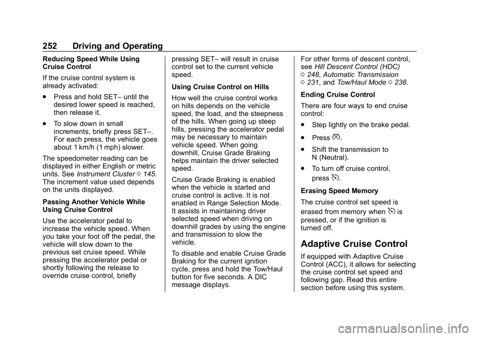 CHEVROLET TAHOE 2019 Owners Manual Chevrolet Tahoe/Suburban Owner Manual (GMNA-Localizing-U.S./Canada/
Mexico-12460269) - 2019 - CRC - 9/11/18
252 Driving and Operating
Reducing Speed While Using
Cruise Control
If the cruise control sy CHEVROLET TAHOE 2019 Owners Manual Chevrolet Tahoe/Suburban Owner Manual (GMNA-Localizing-U.S./Canada/
Mexico-12460269) - 2019 - CRC - 9/11/18
252 Driving and Operating
Reducing Speed While Using
Cruise Control
If the cruise control sy