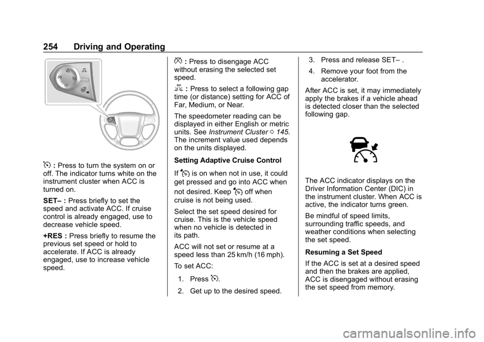 CHEVROLET TAHOE 2019 Owners Manual Chevrolet Tahoe/Suburban Owner Manual (GMNA-Localizing-U.S./Canada/
Mexico-12460269) - 2019 - CRC - 9/11/18
254 Driving and Operating
5:Press to turn the system on or
off. The indicator turns white on CHEVROLET TAHOE 2019 Owners Manual Chevrolet Tahoe/Suburban Owner Manual (GMNA-Localizing-U.S./Canada/
Mexico-12460269) - 2019 - CRC - 9/11/18
254 Driving and Operating
5:Press to turn the system on or
off. The indicator turns white on
