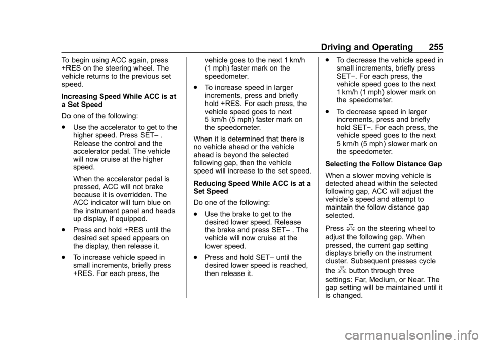 CHEVROLET TAHOE 2019 Owners Manual Chevrolet Tahoe/Suburban Owner Manual (GMNA-Localizing-U.S./Canada/
Mexico-12460269) - 2019 - CRC - 9/11/18
Driving and Operating 255
To begin using ACC again, press
+RES on the steering wheel. The
ve CHEVROLET TAHOE 2019 Owners Manual Chevrolet Tahoe/Suburban Owner Manual (GMNA-Localizing-U.S./Canada/
Mexico-12460269) - 2019 - CRC - 9/11/18
Driving and Operating 255
To begin using ACC again, press
+RES on the steering wheel. The
ve