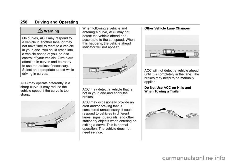 CHEVROLET TAHOE 2019 Owners Manual Chevrolet Tahoe/Suburban Owner Manual (GMNA-Localizing-U.S./Canada/
Mexico-12460269) - 2019 - CRC - 9/11/18
258 Driving and Operating
{Warning
On curves, ACC may respond to
a vehicle in another lane, CHEVROLET TAHOE 2019 Owners Manual Chevrolet Tahoe/Suburban Owner Manual (GMNA-Localizing-U.S./Canada/
Mexico-12460269) - 2019 - CRC - 9/11/18
258 Driving and Operating
{Warning
On curves, ACC may respond to
a vehicle in another lane,