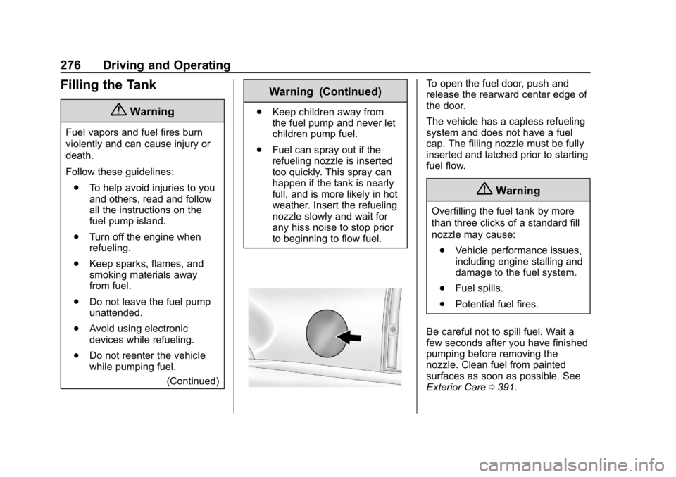 CHEVROLET TAHOE 2019 Service Manual Chevrolet Tahoe/Suburban Owner Manual (GMNA-Localizing-U.S./Canada/
Mexico-12460269) - 2019 - CRC - 9/11/18
276 Driving and Operating
Filling the Tank
{Warning
Fuel vapors and fuel fires burn
violentl