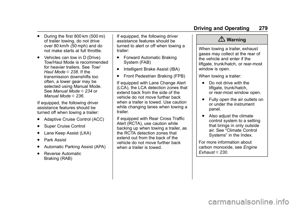CHEVROLET TAHOE 2019  Owners Manual Chevrolet Tahoe/Suburban Owner Manual (GMNA-Localizing-U.S./Canada/
Mexico-12460269) - 2019 - CRC - 9/11/18
Driving and Operating 279
.During the first 800 km (500 mi)
of trailer towing, do not drive
