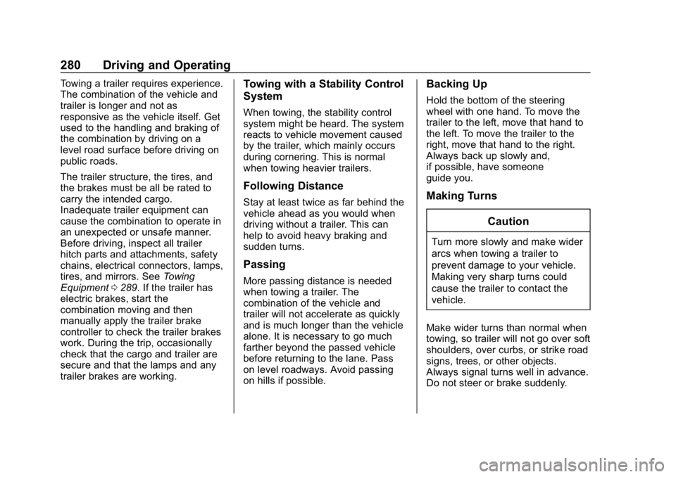 CHEVROLET TAHOE 2019 Owners Manual Chevrolet Tahoe/Suburban Owner Manual (GMNA-Localizing-U.S./Canada/
Mexico-12460269) - 2019 - CRC - 9/11/18
280 Driving and Operating
Towing a trailer requires experience.
The combination of the vehic CHEVROLET TAHOE 2019 Owners Manual Chevrolet Tahoe/Suburban Owner Manual (GMNA-Localizing-U.S./Canada/
Mexico-12460269) - 2019 - CRC - 9/11/18
280 Driving and Operating
Towing a trailer requires experience.
The combination of the vehic