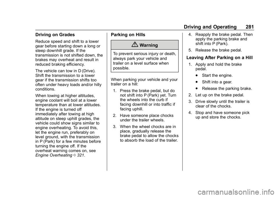 CHEVROLET TAHOE 2019 Service Manual Chevrolet Tahoe/Suburban Owner Manual (GMNA-Localizing-U.S./Canada/
Mexico-12460269) - 2019 - CRC - 9/11/18
Driving and Operating 281
Driving on Grades
Reduce speed and shift to a lower
gear before st