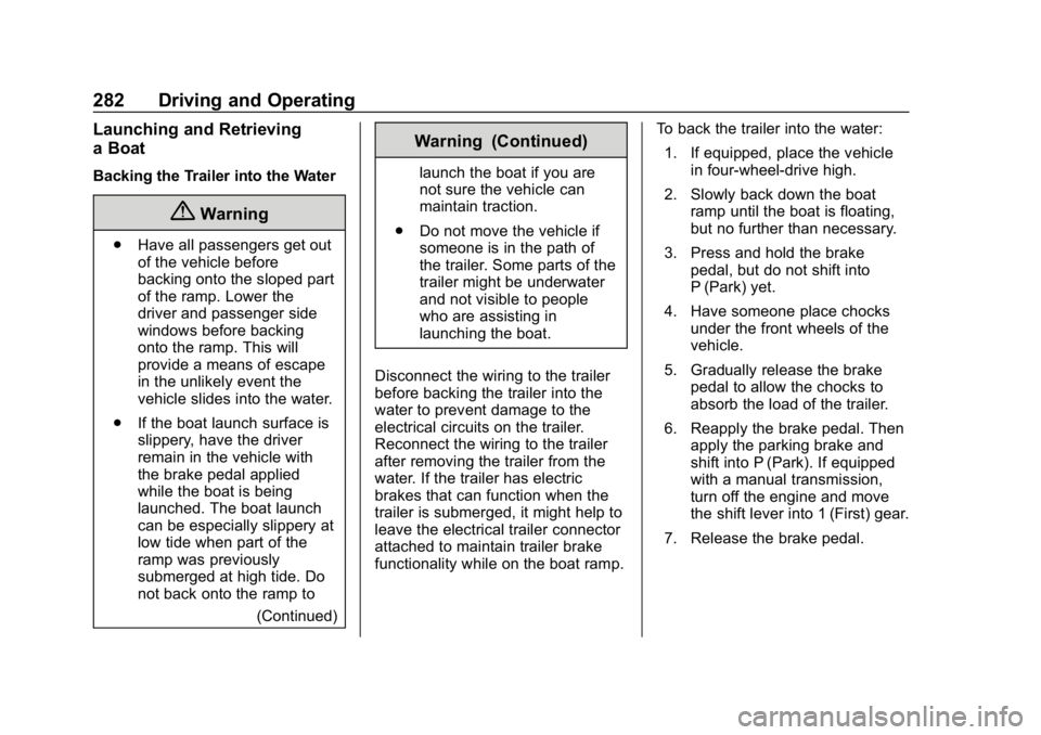 CHEVROLET TAHOE 2019 Owners Manual Chevrolet Tahoe/Suburban Owner Manual (GMNA-Localizing-U.S./Canada/
Mexico-12460269) - 2019 - CRC - 9/11/18
282 Driving and Operating
Launching and Retrieving
a Boat
Backing the Trailer into the Water CHEVROLET TAHOE 2019 Owners Manual Chevrolet Tahoe/Suburban Owner Manual (GMNA-Localizing-U.S./Canada/
Mexico-12460269) - 2019 - CRC - 9/11/18
282 Driving and Operating
Launching and Retrieving
a Boat
Backing the Trailer into the Water