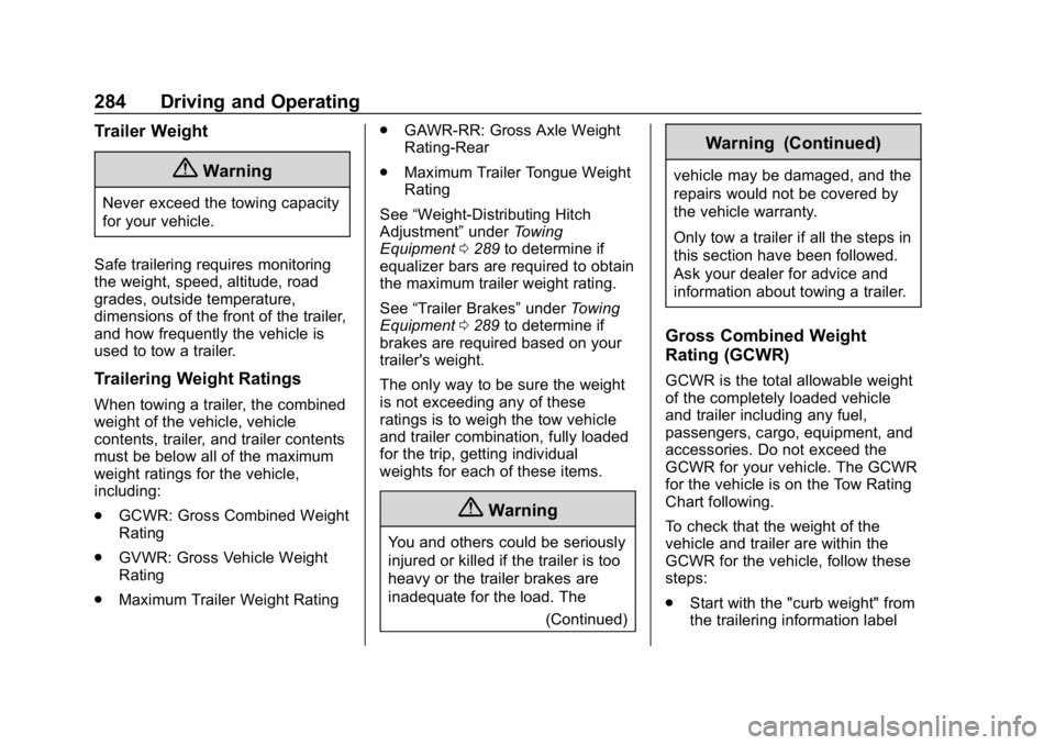 CHEVROLET TAHOE 2019 Owners Manual Chevrolet Tahoe/Suburban Owner Manual (GMNA-Localizing-U.S./Canada/
Mexico-12460269) - 2019 - CRC - 9/11/18
284 Driving and Operating
Trailer Weight
{Warning
Never exceed the towing capacity
for your CHEVROLET TAHOE 2019 Owners Manual Chevrolet Tahoe/Suburban Owner Manual (GMNA-Localizing-U.S./Canada/
Mexico-12460269) - 2019 - CRC - 9/11/18
284 Driving and Operating
Trailer Weight
{Warning
Never exceed the towing capacity
for your