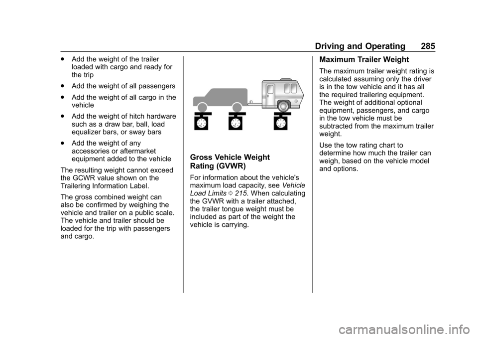 CHEVROLET TAHOE 2019 Owners Manual Chevrolet Tahoe/Suburban Owner Manual (GMNA-Localizing-U.S./Canada/
Mexico-12460269) - 2019 - CRC - 9/11/18
Driving and Operating 285
.Add the weight of the trailer
loaded with cargo and ready for
the CHEVROLET TAHOE 2019 Owners Manual Chevrolet Tahoe/Suburban Owner Manual (GMNA-Localizing-U.S./Canada/
Mexico-12460269) - 2019 - CRC - 9/11/18
Driving and Operating 285
.Add the weight of the trailer
loaded with cargo and ready for
the