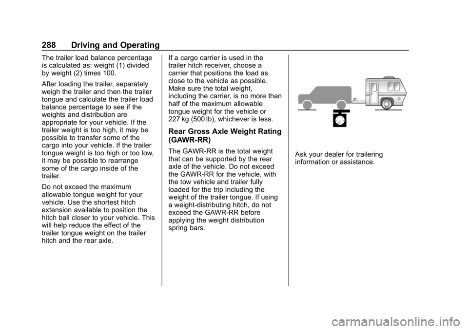 CHEVROLET TAHOE 2019 Owners Manual Chevrolet Tahoe/Suburban Owner Manual (GMNA-Localizing-U.S./Canada/
Mexico-12460269) - 2019 - CRC - 9/11/18
288 Driving and Operating
The trailer load balance percentage
is calculated as: weight (1) d CHEVROLET TAHOE 2019 Owners Manual Chevrolet Tahoe/Suburban Owner Manual (GMNA-Localizing-U.S./Canada/
Mexico-12460269) - 2019 - CRC - 9/11/18
288 Driving and Operating
The trailer load balance percentage
is calculated as: weight (1) d