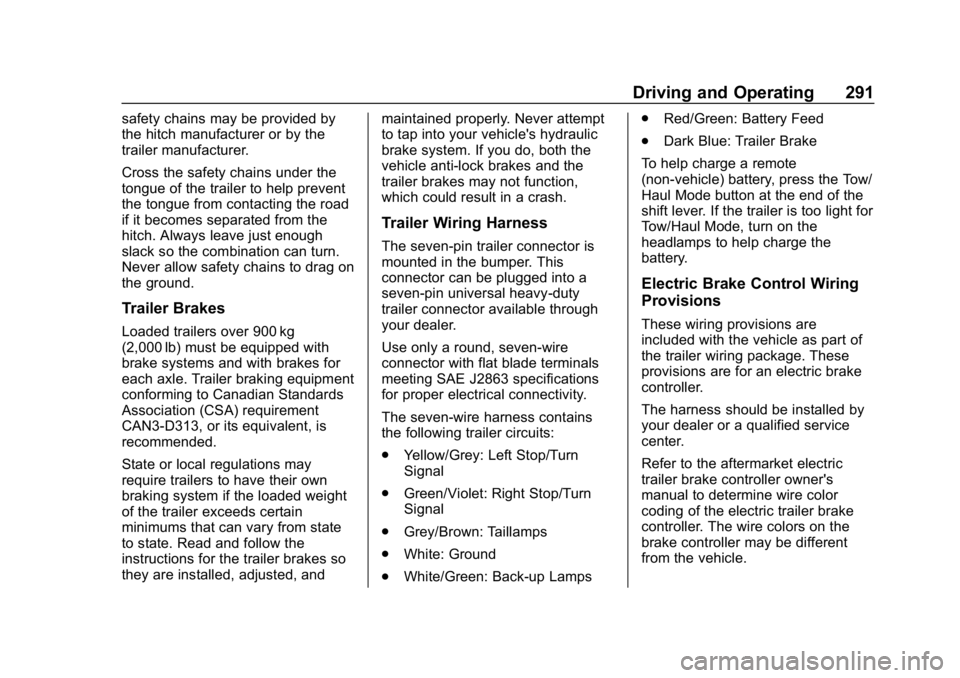 CHEVROLET SUBURBAN 2019  Owners Manual Chevrolet Tahoe/Suburban Owner Manual (GMNA-Localizing-U.S./Canada/
Mexico-12460269) - 2019 - CRC - 9/11/18
Driving and Operating 291
safety chains may be provided by
the hitch manufacturer or by the
