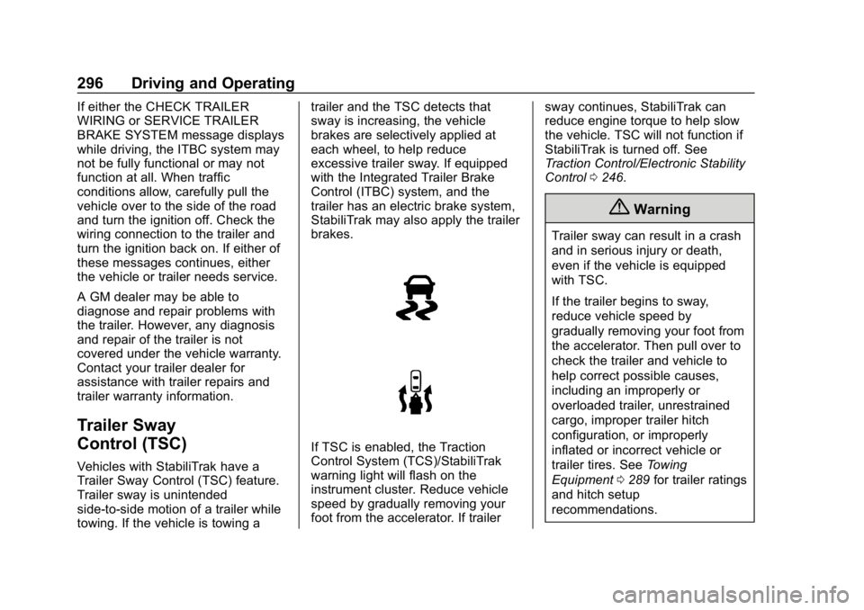 CHEVROLET SUBURBAN 2019  Owners Manual Chevrolet Tahoe/Suburban Owner Manual (GMNA-Localizing-U.S./Canada/
Mexico-12460269) - 2019 - CRC - 9/11/18
296 Driving and Operating
If either the CHECK TRAILER
WIRING or SERVICE TRAILER
BRAKE SYSTEM