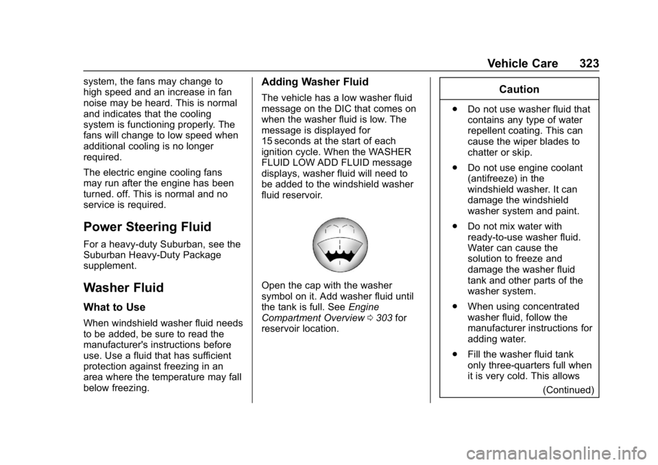 CHEVROLET TAHOE 2019 Owners Manual Chevrolet Tahoe/Suburban Owner Manual (GMNA-Localizing-U.S./Canada/
Mexico-12460269) - 2019 - CRC - 9/11/18
Vehicle Care 323
system, the fans may change to
high speed and an increase in fan
noise may CHEVROLET TAHOE 2019 Owners Manual Chevrolet Tahoe/Suburban Owner Manual (GMNA-Localizing-U.S./Canada/
Mexico-12460269) - 2019 - CRC - 9/11/18
Vehicle Care 323
system, the fans may change to
high speed and an increase in fan
noise may