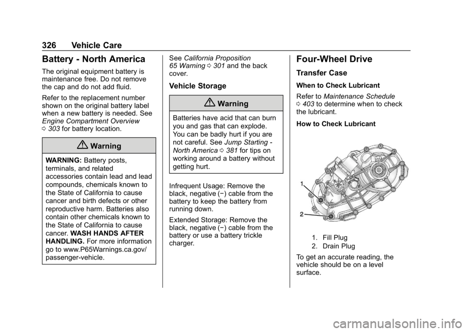 CHEVROLET TAHOE 2019 Owners Guide Chevrolet Tahoe/Suburban Owner Manual (GMNA-Localizing-U.S./Canada/
Mexico-12460269) - 2019 - CRC - 9/11/18
326 Vehicle Care
Battery - North America
The original equipment battery is
maintenance free.