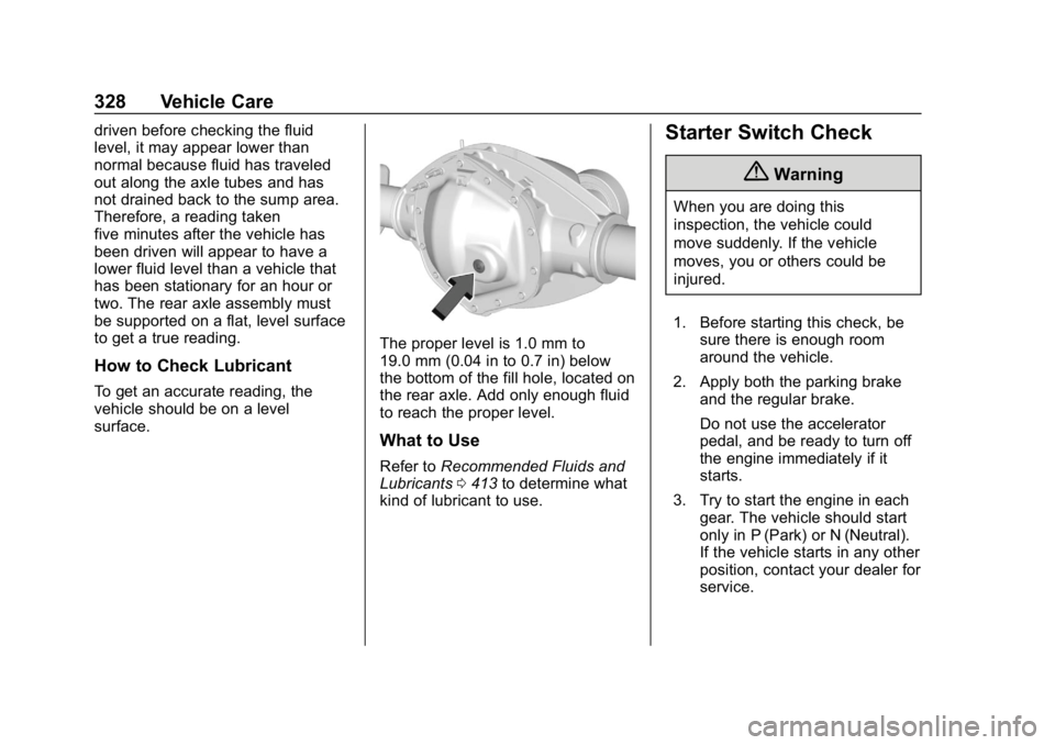 CHEVROLET SUBURBAN 2019 Owners Guide Chevrolet Tahoe/Suburban Owner Manual (GMNA-Localizing-U.S./Canada/
Mexico-12460269) - 2019 - CRC - 9/11/18
328 Vehicle Care
driven before checking the fluid
level, it may appear lower than
normal bec