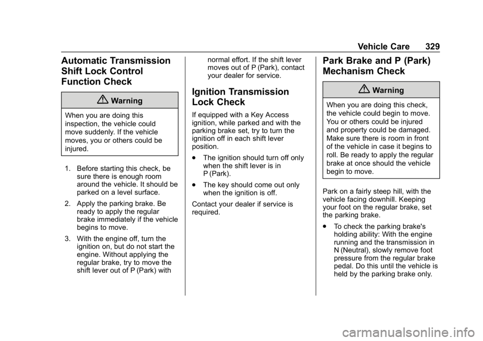 CHEVROLET TAHOE 2019 Owners Guide Chevrolet Tahoe/Suburban Owner Manual (GMNA-Localizing-U.S./Canada/
Mexico-12460269) - 2019 - CRC - 9/11/18
Vehicle Care 329
Automatic Transmission
Shift Lock Control
Function Check
{Warning
When you 