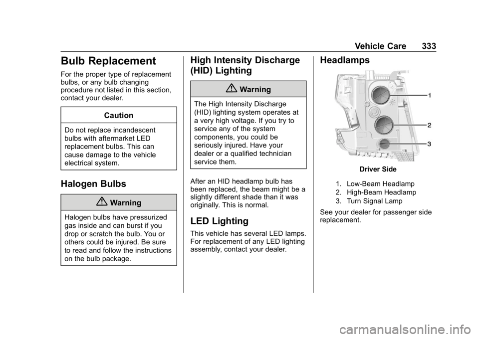 CHEVROLET SUBURBAN 2019  Owners Manual Chevrolet Tahoe/Suburban Owner Manual (GMNA-Localizing-U.S./Canada/
Mexico-12460269) - 2019 - CRC - 9/11/18
Vehicle Care 333
Bulb Replacement
For the proper type of replacement
bulbs, or any bulb chan