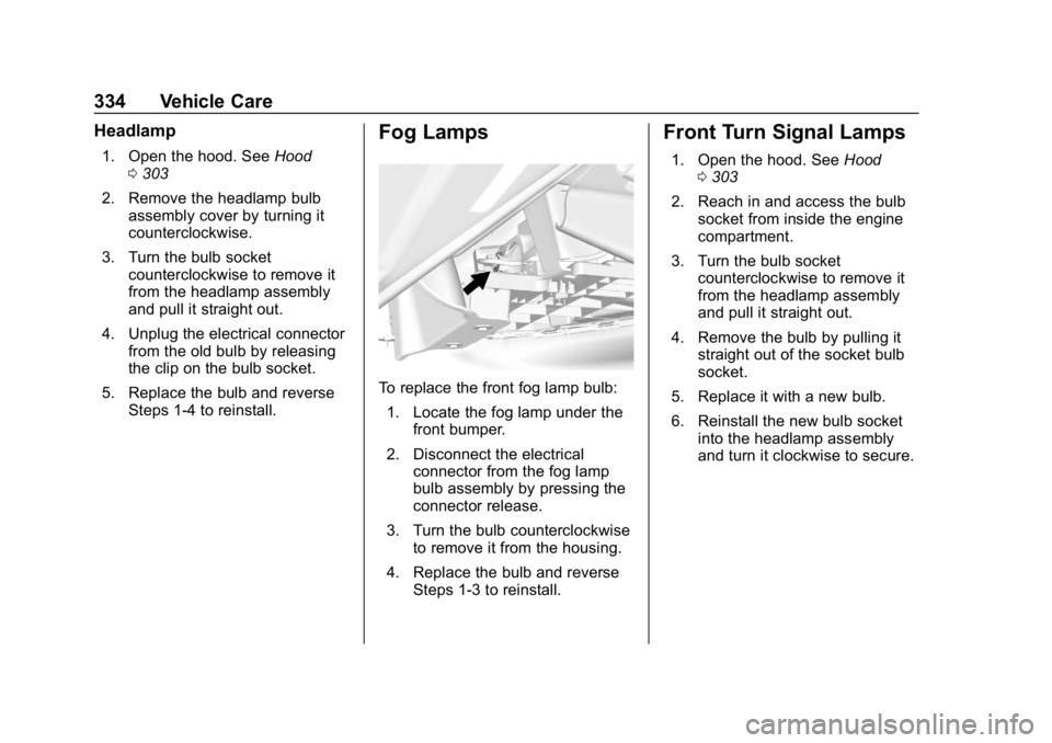 CHEVROLET SUBURBAN 2019  Owners Manual Chevrolet Tahoe/Suburban Owner Manual (GMNA-Localizing-U.S./Canada/
Mexico-12460269) - 2019 - CRC - 9/11/18
334 Vehicle Care
Headlamp
1. Open the hood. SeeHood
0 303
2. Remove the headlamp bulb assemb