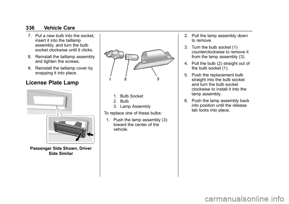 CHEVROLET SUBURBAN 2019  Owners Manual Chevrolet Tahoe/Suburban Owner Manual (GMNA-Localizing-U.S./Canada/
Mexico-12460269) - 2019 - CRC - 9/11/18
336 Vehicle Care
7. Put a new bulb into the socket,insert it into the taillamp
assembly, and