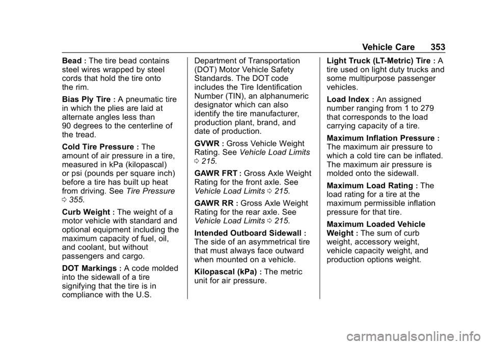 CHEVROLET TAHOE 2019 Owners Manual Chevrolet Tahoe/Suburban Owner Manual (GMNA-Localizing-U.S./Canada/
Mexico-12460269) - 2019 - CRC - 9/11/18
Vehicle Care 353
Bead:The tire bead contains
steel wires wrapped by steel
cords that hold th CHEVROLET TAHOE 2019 Owners Manual Chevrolet Tahoe/Suburban Owner Manual (GMNA-Localizing-U.S./Canada/
Mexico-12460269) - 2019 - CRC - 9/11/18
Vehicle Care 353
Bead:The tire bead contains
steel wires wrapped by steel
cords that hold th