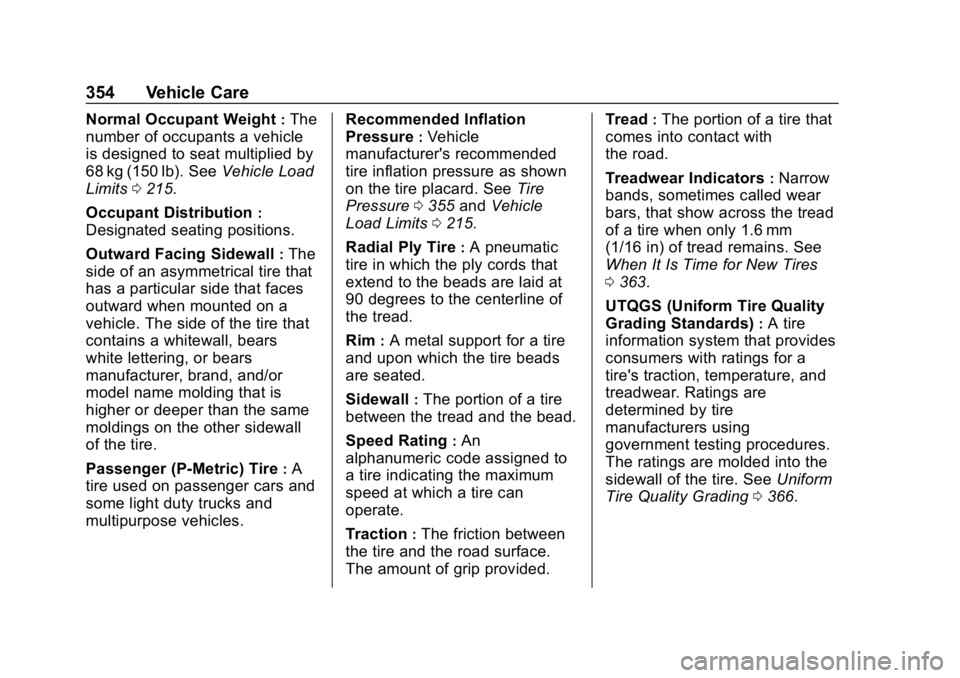 CHEVROLET TAHOE 2019 Owners Manual Chevrolet Tahoe/Suburban Owner Manual (GMNA-Localizing-U.S./Canada/
Mexico-12460269) - 2019 - CRC - 9/11/18
354 Vehicle Care
Normal Occupant Weight:The
number of occupants a vehicle
is designed to sea CHEVROLET TAHOE 2019 Owners Manual Chevrolet Tahoe/Suburban Owner Manual (GMNA-Localizing-U.S./Canada/
Mexico-12460269) - 2019 - CRC - 9/11/18
354 Vehicle Care
Normal Occupant Weight:The
number of occupants a vehicle
is designed to sea