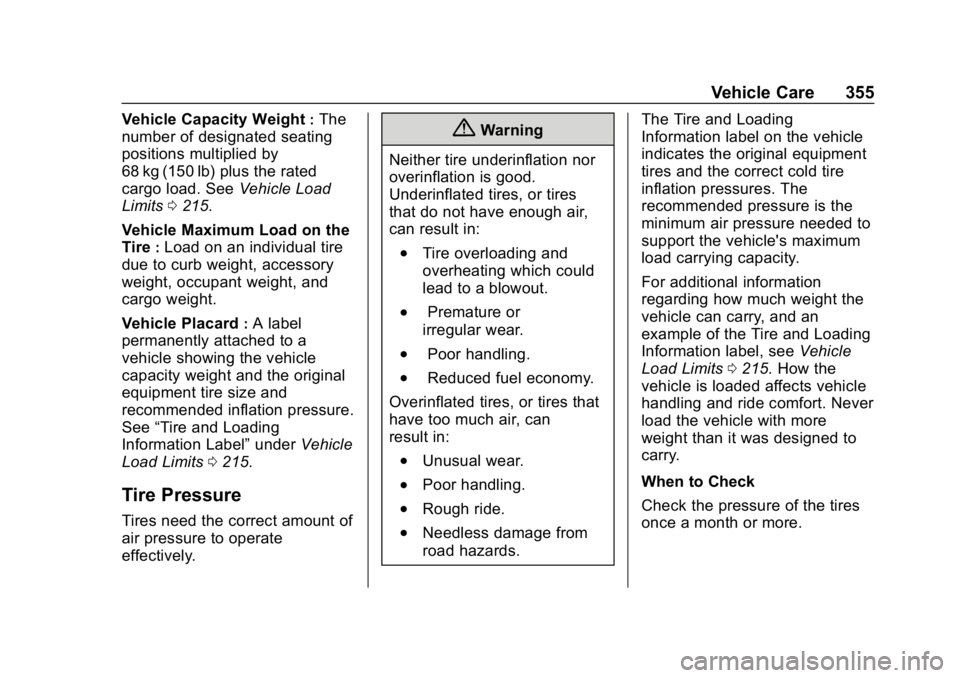 CHEVROLET TAHOE 2019 Owners Manual Chevrolet Tahoe/Suburban Owner Manual (GMNA-Localizing-U.S./Canada/
Mexico-12460269) - 2019 - CRC - 9/11/18
Vehicle Care 355
Vehicle Capacity Weight:The
number of designated seating
positions multipli CHEVROLET TAHOE 2019 Owners Manual Chevrolet Tahoe/Suburban Owner Manual (GMNA-Localizing-U.S./Canada/
Mexico-12460269) - 2019 - CRC - 9/11/18
Vehicle Care 355
Vehicle Capacity Weight:The
number of designated seating
positions multipli