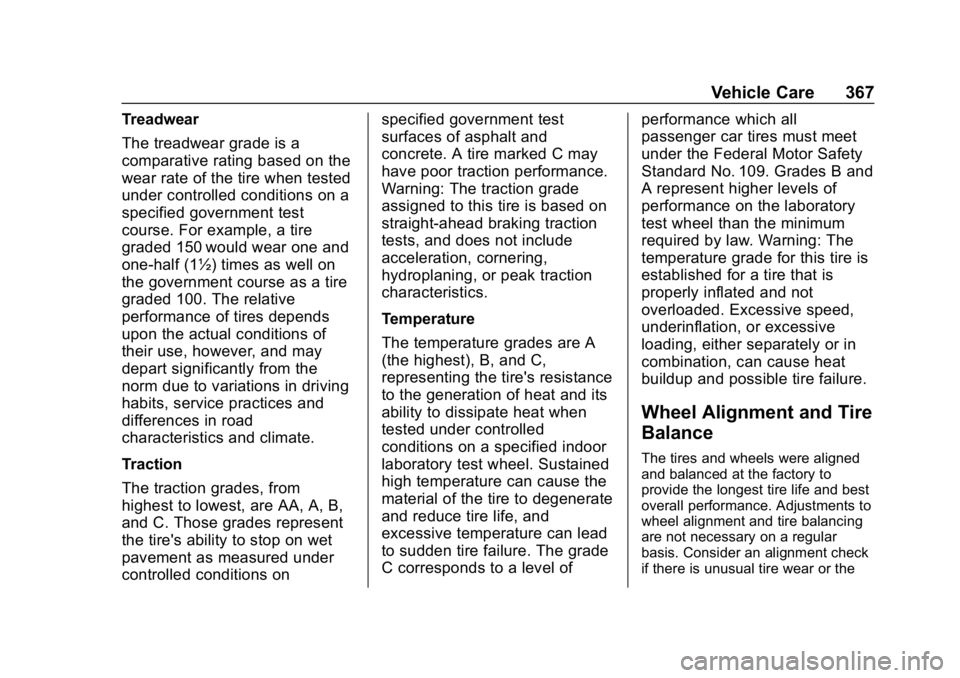 CHEVROLET TAHOE 2019 Owners Manual Chevrolet Tahoe/Suburban Owner Manual (GMNA-Localizing-U.S./Canada/
Mexico-12460269) - 2019 - CRC - 9/11/18
Vehicle Care 367
Treadwear
The treadwear grade is a
comparative rating based on the
wear rat CHEVROLET TAHOE 2019 Owners Manual Chevrolet Tahoe/Suburban Owner Manual (GMNA-Localizing-U.S./Canada/
Mexico-12460269) - 2019 - CRC - 9/11/18
Vehicle Care 367
Treadwear
The treadwear grade is a
comparative rating based on the
wear rat